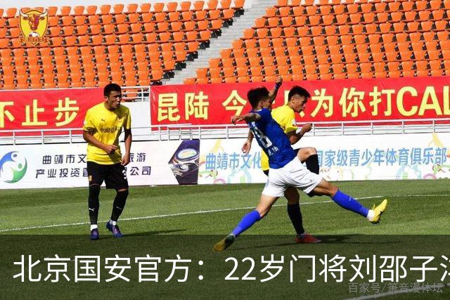 北京国安官方：22岁门将刘邵子洋加盟 曾效力于拜仁二队